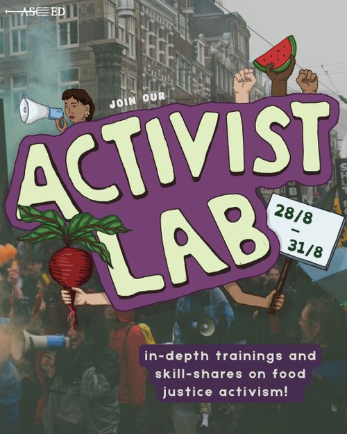 ASEED
JOIN OUR
ACTIVIST LAB
28 August - 31 August
in-depth trainings and skill-shares on food justice activism!
